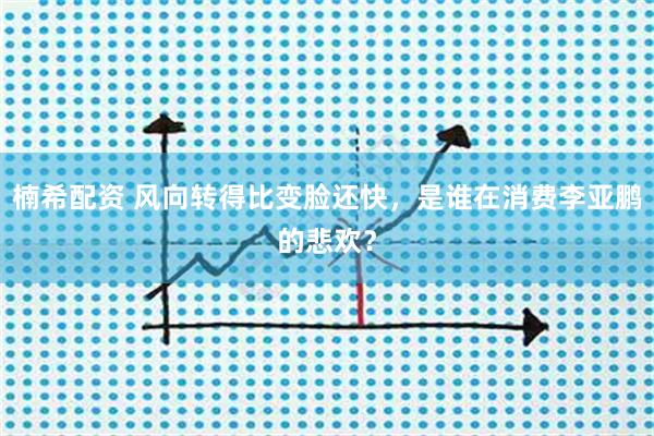 楠希配资 风向转得比变脸还快，是谁在消费李亚鹏的悲欢？